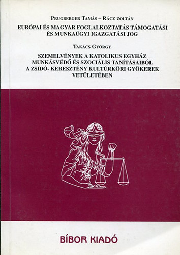 Prugberger Tams, Takcs Gyrgy Rcz Zoltn - Eurpai s magyar fogl.tmogatsi ls munkagyi igazgatsi jog - Szemelvnyek a katolikus egyhz munksvd s szocilis tantsaibl a zsid- keresztny kultrkri gykerek vetletben