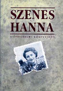 Szalai Anna  (szerk.) - Szenes Hanna - Napl-Levelek-Versek - Szpirodalmi ksrletek - Rvidebb rsok