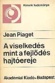 Jean Piaget - A viselkedés mint a fejlődés hajtóereje
