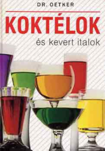 Dr. Szerk.: Neulaender M�rta, Ford.: T�r�k Ir�n Oetker - Kokt�lok �s kevert italok ( Aperitifek - Digestivek - Klasszikus kokt�lok - Italok d�lel�ttre - Happy Hour - Long drinkek - Forr� italok)