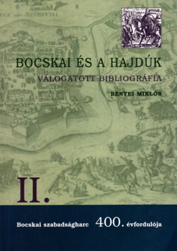 Bnyei Mikls - Bocskai s a hajdk - vlogatott bibliogrfia (Bocskai szabadsgharc 400. vfordulja)