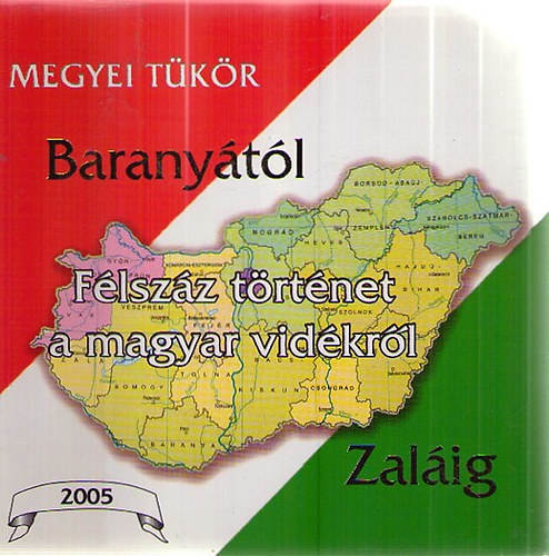 Baktai György (szerk.) - Baranyától Zaláig - Megyei tükör 2005