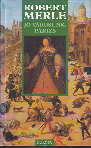 Robert Merle - J� v�rosunk, P�rizs  (Francia hist�ria sorozat)
