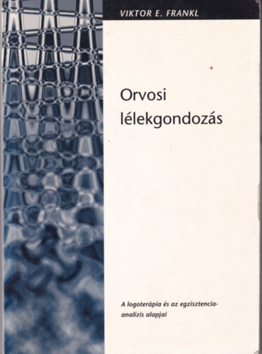 Viktor E. Frankl - Orvosi l�lekgondoz�s - A logoter�pia �s az egzisztencia-anal�zis alapjai