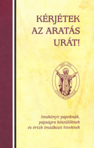 Kindelmann Gy�z�  (szerk.) - K�rj�tek az arat�s ur�t!