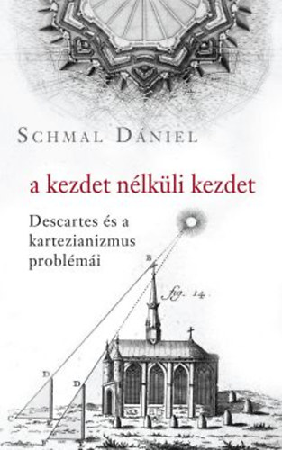 Schmal Dniel - A kezdet nlkli kezdet - Descartes s a kartezianizmus problmi