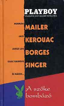 Jack Kerouac Jorge Luis Borges Norman Mailer Isaac Bashevis Singer Shirley Jackson James Thurber Philip Roth - A sz�ke bomb�z� (Playboy v�logat�s 40 �v legjobb novell�ib�l)