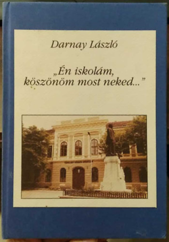 Darnay L�szl� - ,,�n iskol�m, k�sz�n�m most neked...''