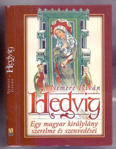 Nemere István - Hedvig - Egy magyar királylány szerelme és szenvedései (Történelmi regény)