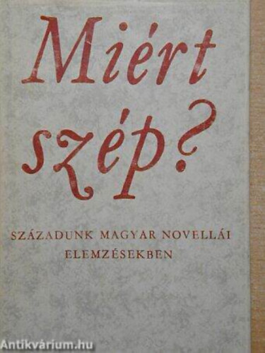 Gyergyai Albert Nmeth G. Bla Rz Pl Szab Ede Abody Bla Lengyel Balzs Pomogts Bla Nagy Pter Bldi Mikls Ills Lszl Rnay Lszl Hegeds Gza Kardos Lszl Komls Al - Mirt szp? Szzadunk magyar novelli elemzsekben