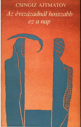 Csingiz Ajtmatov - Az évszázadnál hosszabb ez a nap