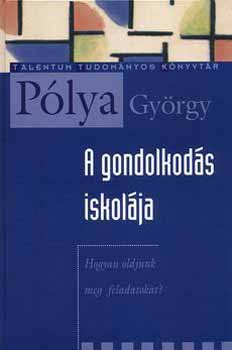 Plya Gyrgy - A gondolkods iskolja (Hogyan oldjunk meg feladatokat?)