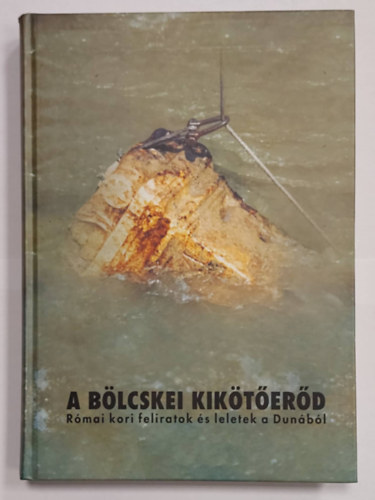 Gaál Attila (Szerk.) - A bölcskei kikötőerőd - Római kori feliratok és leletek a Dunából