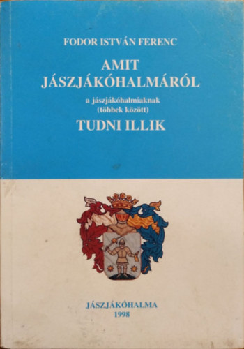 Fodor István Ferenc - Amit Jászjákóhalmáról a jászjákóhalmiaknak (többek között) tudni illik