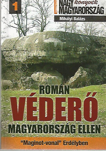 Rom�n v�der� Magyarorsz�g ellen - Maginot - vonal Erd�lyben