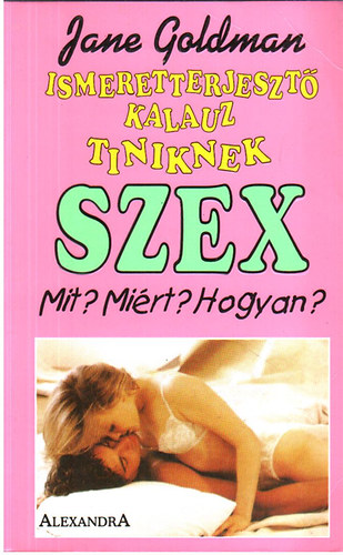 Jane Goldman - SZEX mit? mirt? hogyan? (Ismeretterjeszt kalauz tiniknek)