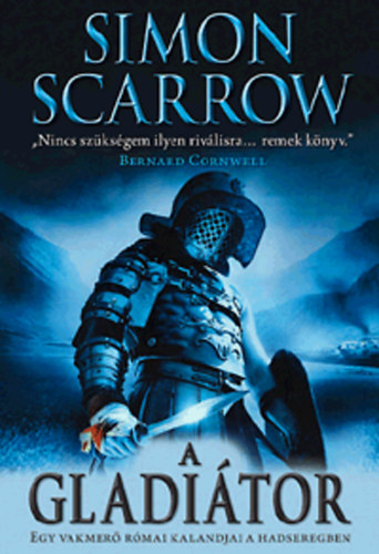 Simon Scarrow - A gladitor - Egy vakmer rmai kalandja a hadseregben