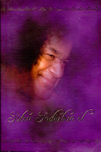Sri Sathya Sai Szervezet Mo. - Isten Indiában él (Betekintés Sri Sathya Sai Baba életébe és ...)