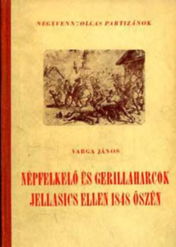 Varga Jnos - Npfelkel s gerillaharcok Jelasics ellen 1848 szn
