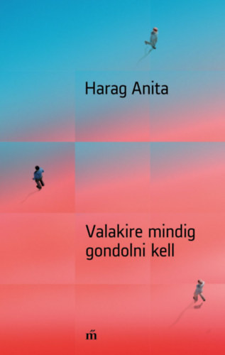 Harag Anita - Valakire mindig gondolni kell