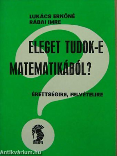 Lukács Ernőné-Rábai Imre - Eleget tudok-e matematikából? (érettségire, felvételire)