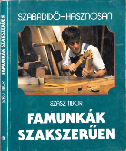 Szsz Tibor - Famunkk szakszeren (Szabadid-Hasznosan)