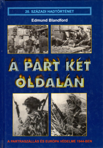 Edmund Blandford - A part két oldalán- A partraszállás és Európa védelme 1944-ben (20. századi hadtörténet)