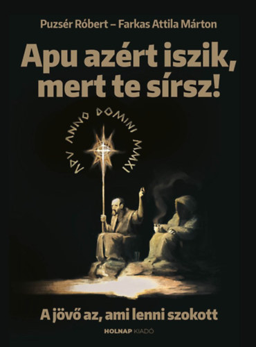 Farkas Attila Márton Puzsér Róbert - Apu azért iszik, mert te sírsz - A jövő az, ami lenni szokott