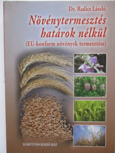 Dr. Radics L�szl� - N�v�nytermeszt�s hat�rok n�lk�l.  EU-konform n�v�nyek termeszt�se