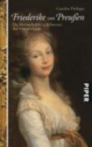 Carolin Philipps - Friederike von Preu�en - Die leidenschaftliche Schwester der K�nigin Luise