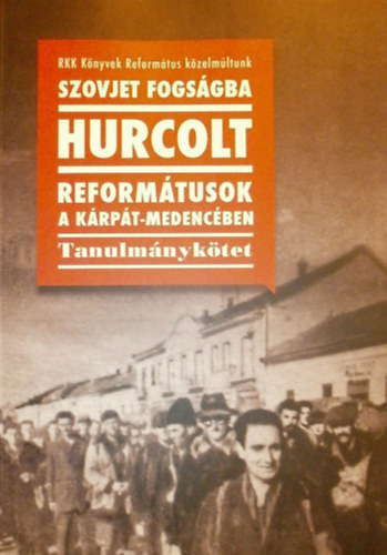 Erds Kristf - Kiss Rka - Zila Gbor  (szerk.) - Szovjet fogsgba hurcolt reformtusok a Krpt-medencben