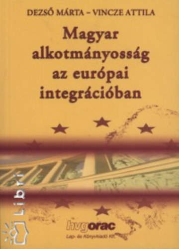 Dezső Márta-Vincze Attila Szerk. - Magyar alkotmányosság az európai integrációban