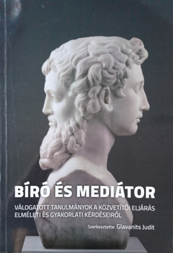 Glavanits Judit  (szerk.) - B�r� �s medi�tor; V�logatott tanulm�nyok a k�zvet�t�i elj�r�s elm�leti �s gyakorlati k�rd�seir�l