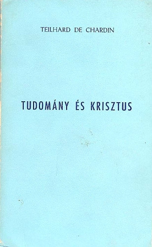 Pierre Teilhard De Chardin - Tudomány és Krisztus