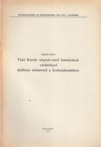 Kresz Mria - Viski Kroly npmvszeti kutatsnak eredmnyei (klns tekintettel a kermiakutatsra) - klnlenyomat az Ethnographia 1974. vi 1. szmbl