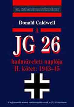 Donald Caldwell - A JG 26 hadműveleti naplója II. 1943-1945.