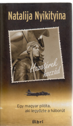 Natalija Nyikityina - Hazat�rek hozz�d - Egy magyar pil�ta, aki legy�zte a h�bor�t