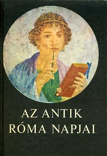 Gulys Istvnn  (szerk.) - Az antik Rma napjai - Olvasknyv