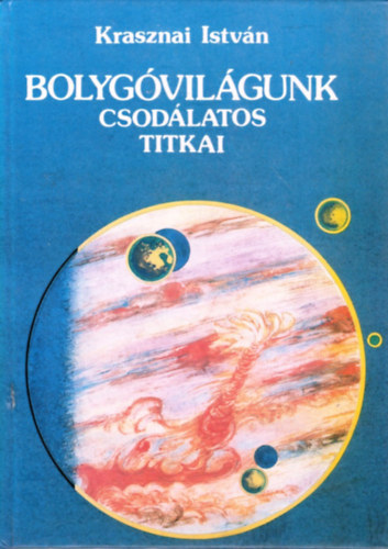 Krasznai Istvn - Bolygvilgunk csodlatos titkai