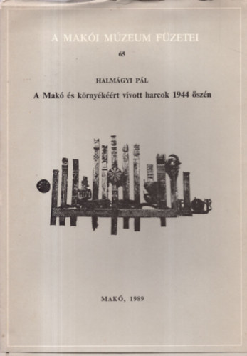 Halmgyi Pl - A Mak s krnykrt vvott harcok 1944 szn - A Maki Mzeum Fzetei 65