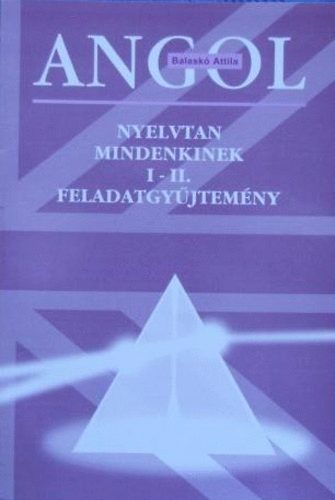 Balaskó Attila - Angol nyelvtan mindenkinek I-II. feladatgyűjtemény