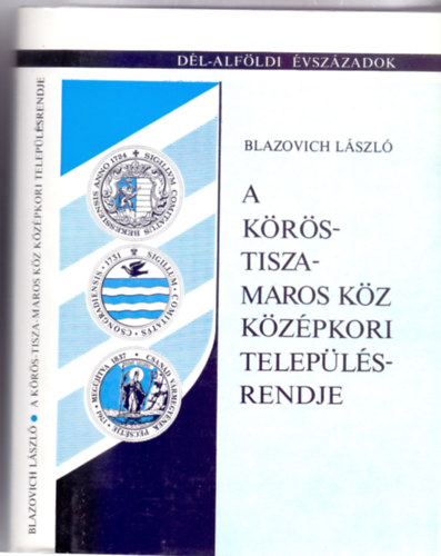 Szerkesztette: Szab Ferenc Blazovich Lszl - A Krs-Tisza-Maros kz kzpkori teleplsrendje (Dl-Alfldi vszzadok - Kiemelhet, kihajthat trkpmellklettel)