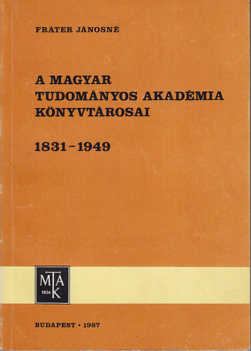 Fr�ter J�nosn� - A Magyar Tudom�nyos Akad�mia k�nyvt�rosai 1831-1949