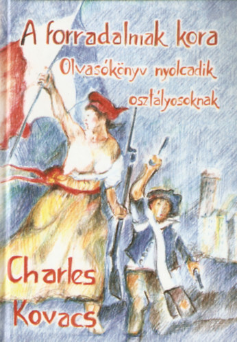 Charles Kovacs - A forradalmak kora - Olvas�k�nyv a nyolcadik oszt�lyosoknak