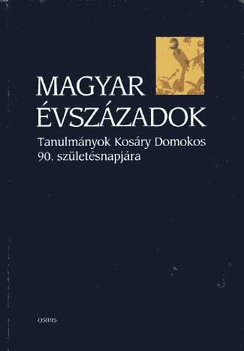 Ormos M�ria  (szerk.) - Magyar �vsz�zadok (tanulm�nyok kos�ry Domokos 90. sz�let�snapj�ra)