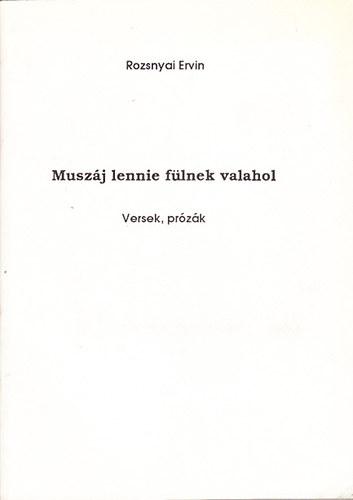 Rozsnyai Ervin - Musz�j lennie f�lnek valahol (versek, pr�z�k)