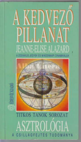 Jeanne-Elise Alazard - A kedvez pillanat (A zodikus jegyek s mindennapi dinamikjuk)
