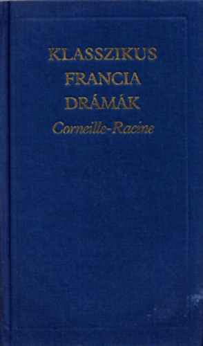 Corneille-Racine - Klasszikus francia drmk (A vilgirodalom klasszikusai)