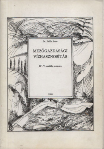 Dr.Pálfai Imre - Mezőgazdasági vízhasznosítás IV.-V. osztály számára