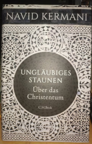 Navid Kermani - Unglaubiges Staunen: ber das Christentum